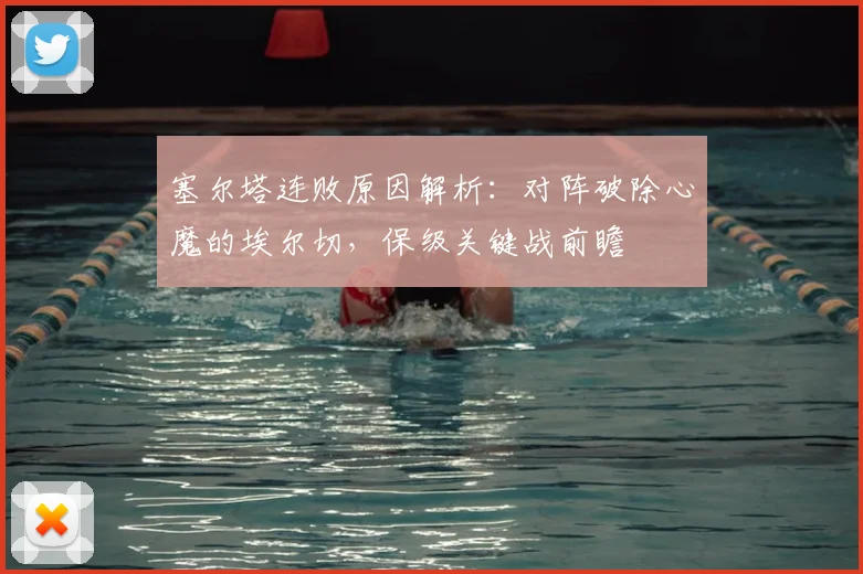 塞尔塔连败原因解析：对阵破除心魔的埃尔切，保级关键战前瞻